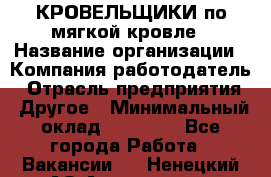 КРОВЕЛЬЩИКИ по мягкой кровле › Название организации ­ Компания-работодатель › Отрасль предприятия ­ Другое › Минимальный оклад ­ 25 000 - Все города Работа » Вакансии   . Ненецкий АО,Амдерма пгт